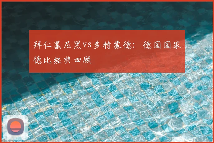 拜仁慕尼黑vs多特蒙德：德国国家德比经典回顾