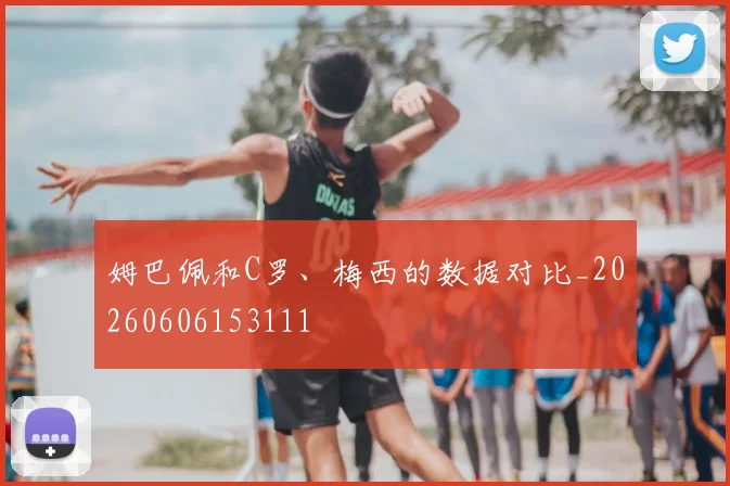 姆巴佩和C罗、梅西的数据对比_20260606153111